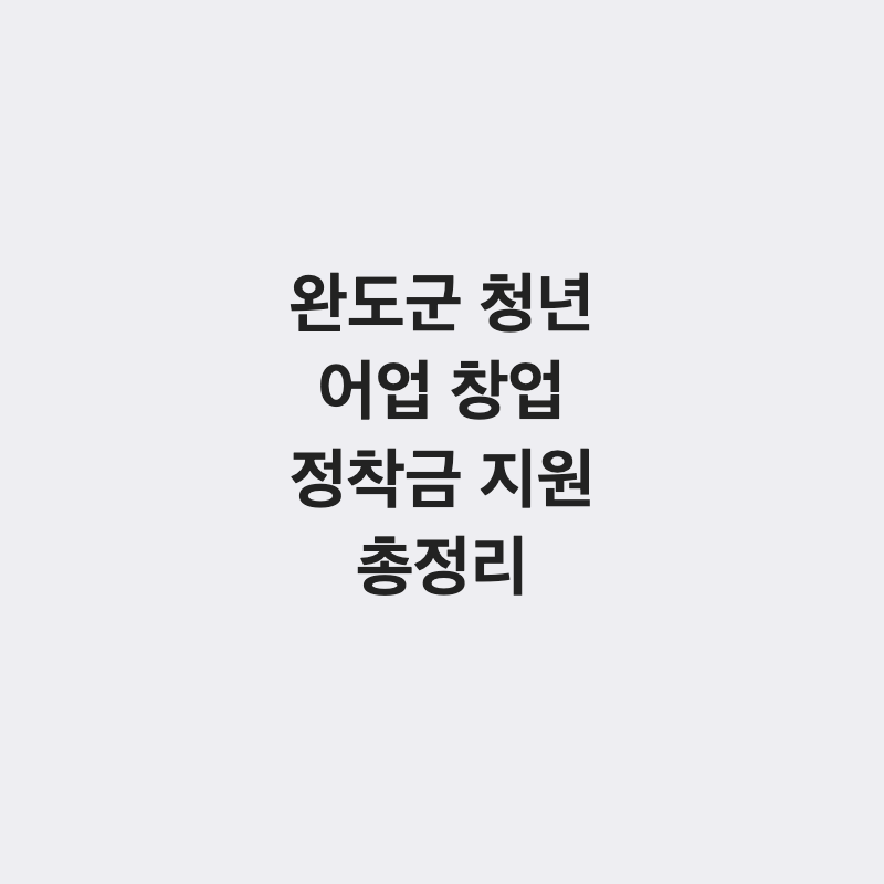 전남 완도군 청년 어업 창업 정착금 총정리