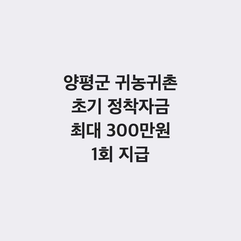 [경기 양평군] 양평군 귀농귀촌 초기 정착 자금 최대 300만 원 1회 지급